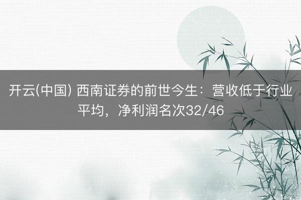 开云(中国) 西南证券的前世今生：营收低于行业平均，净利润名次32/46