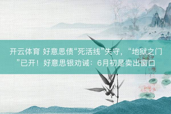 开云体育 好意思债“死活线”失守，“地狱之门”已开！好意思银劝诫：6月初是卖出窗口