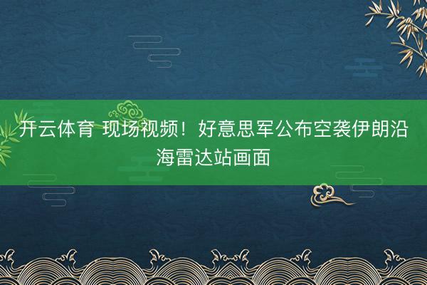开云体育 现场视频!好意思军公布空袭伊朗沿海雷达站画面