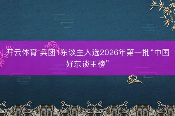 开云体育 兵团1东谈主入选2026年第一批“中国好东谈主榜”