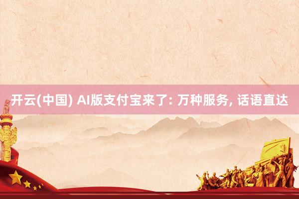 开云(中国) AI版支付宝来了: 万种服务， 话语直达